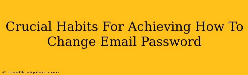 Crucial Habits For Achieving How To Change Email Password