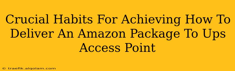 Crucial Habits For Achieving How To Deliver An Amazon Package To Ups Access Point