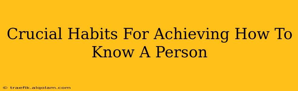 Crucial Habits For Achieving How To Know A Person