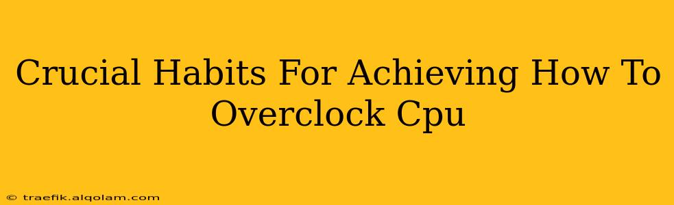 Crucial Habits For Achieving How To Overclock Cpu