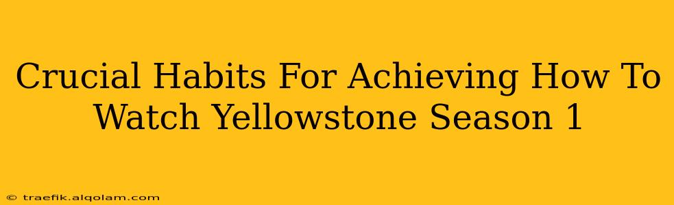 Crucial Habits For Achieving How To Watch Yellowstone Season 1