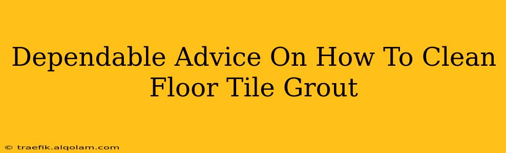 Dependable Advice On How To Clean Floor Tile Grout