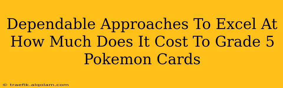 Dependable Approaches To Excel At How Much Does It Cost To Grade 5 Pokemon Cards