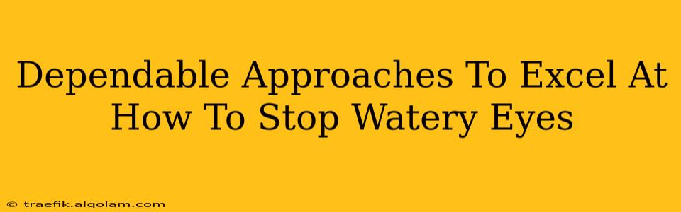 Dependable Approaches To Excel At How To Stop Watery Eyes