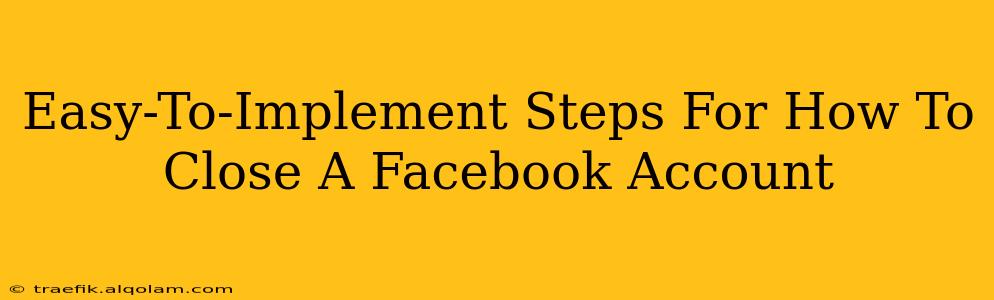 Easy-To-Implement Steps For How To Close A Facebook Account