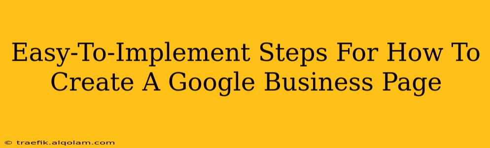 Easy-To-Implement Steps For How To Create A Google Business Page