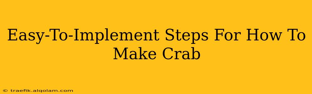 Easy-To-Implement Steps For How To Make Crab