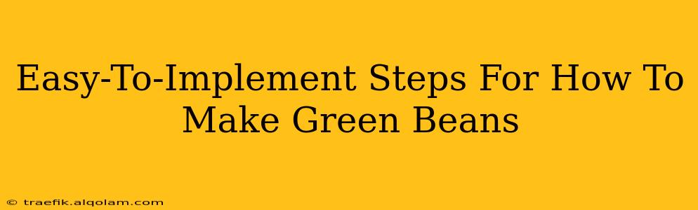 Easy-To-Implement Steps For How To Make Green Beans