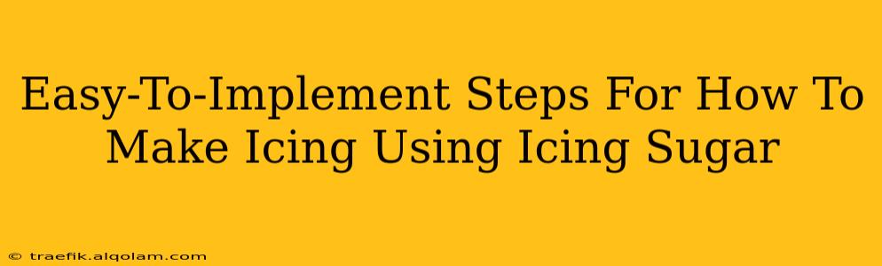 Easy-To-Implement Steps For How To Make Icing Using Icing Sugar