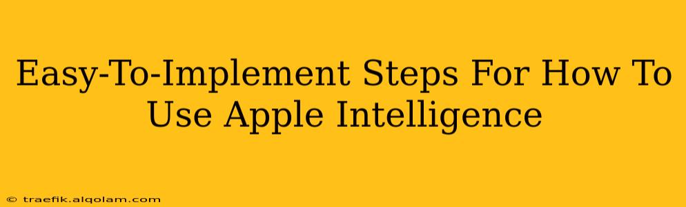 Easy-To-Implement Steps For How To Use Apple Intelligence