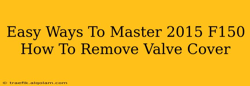 Easy Ways To Master 2015 F150 How To Remove Valve Cover