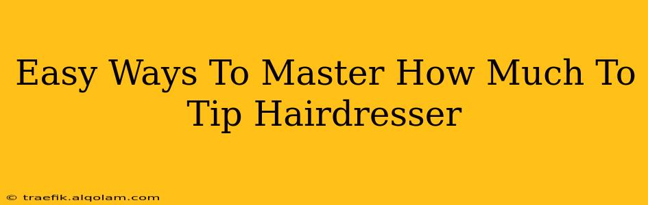 Easy Ways To Master How Much To Tip Hairdresser