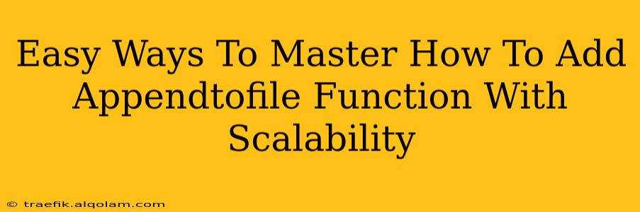 Easy Ways To Master How To Add Appendtofile Function With Scalability