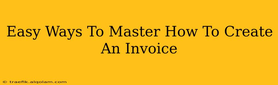 Easy Ways To Master How To Create An Invoice