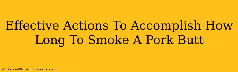 Effective Actions To Accomplish How Long To Smoke A Pork Butt