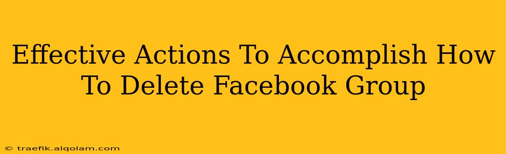 Effective Actions To Accomplish How To Delete Facebook Group