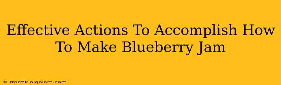 Effective Actions To Accomplish How To Make Blueberry Jam