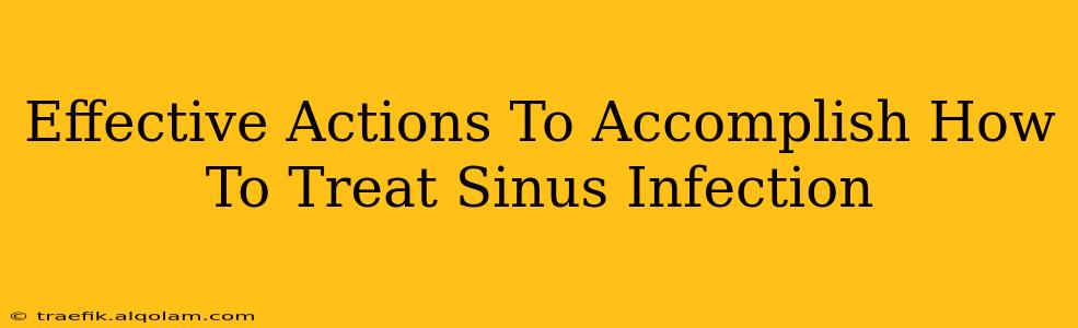 Effective Actions To Accomplish How To Treat Sinus Infection