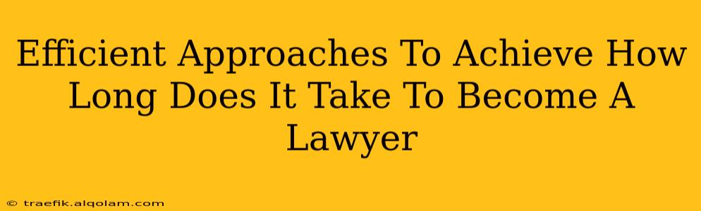 Efficient Approaches To Achieve How Long Does It Take To Become A Lawyer