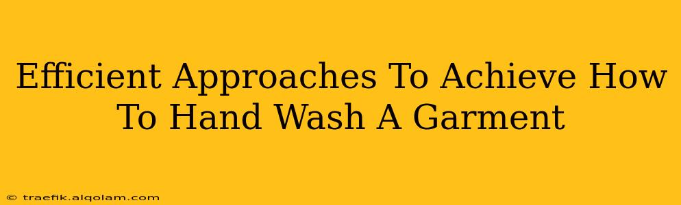 Efficient Approaches To Achieve How To Hand Wash A Garment