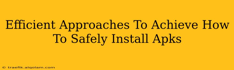 Efficient Approaches To Achieve How To Safely Install Apks