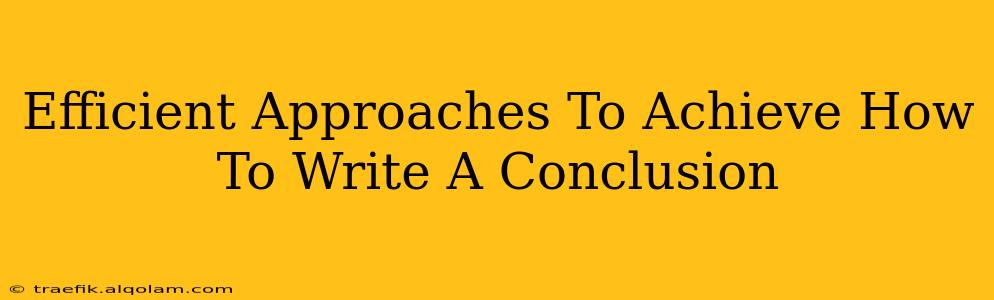 Efficient Approaches To Achieve How To Write A Conclusion