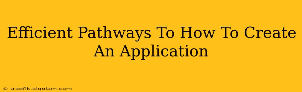 Efficient Pathways To How To Create An Application