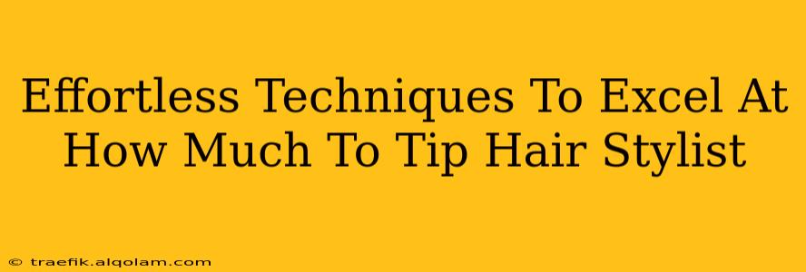 Effortless Techniques To Excel At How Much To Tip Hair Stylist