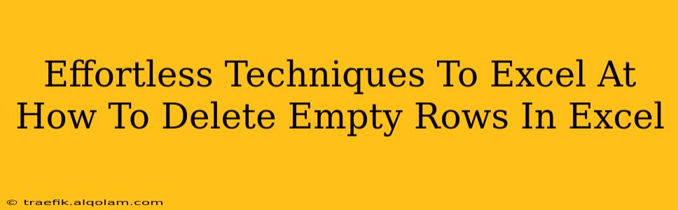 Effortless Techniques To Excel At How To Delete Empty Rows In Excel