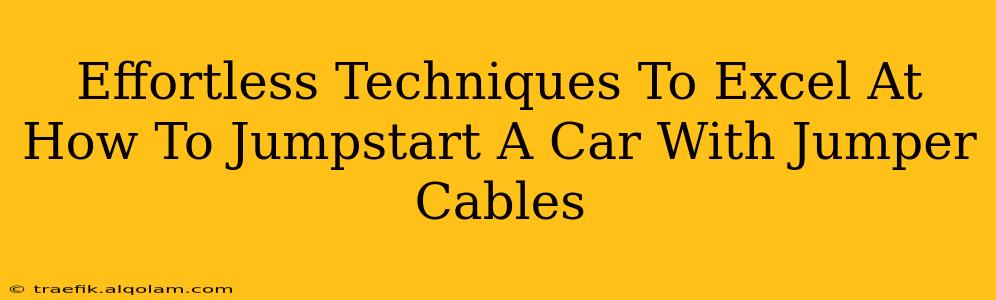 Effortless Techniques To Excel At How To Jumpstart A Car With Jumper Cables