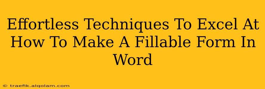 Effortless Techniques To Excel At How To Make A Fillable Form In Word