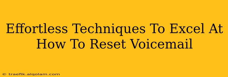 Effortless Techniques To Excel At How To Reset Voicemail