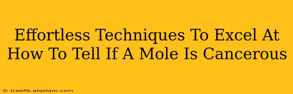 Effortless Techniques To Excel At How To Tell If A Mole Is Cancerous