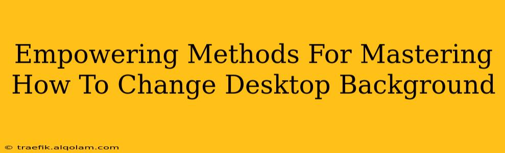 Empowering Methods For Mastering How To Change Desktop Background