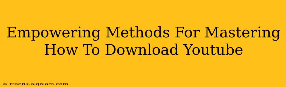 Empowering Methods For Mastering How To Download Youtube