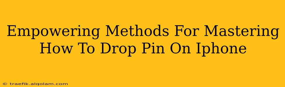 Empowering Methods For Mastering How To Drop Pin On Iphone