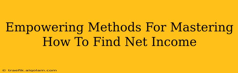 Empowering Methods For Mastering How To Find Net Income