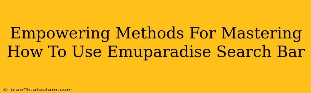 Empowering Methods For Mastering How To Use Emuparadise Search Bar