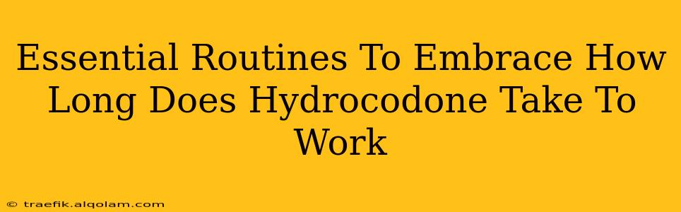 Essential Routines To Embrace How Long Does Hydrocodone Take To Work