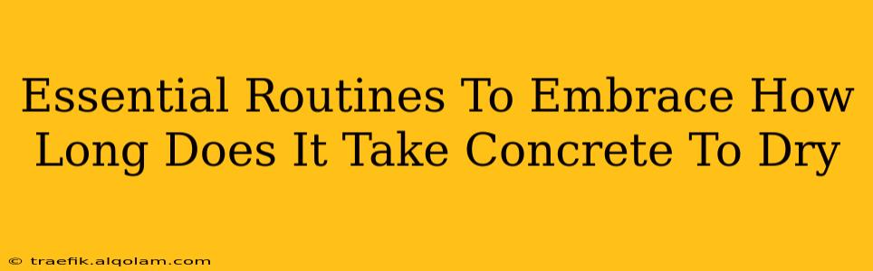 Essential Routines To Embrace How Long Does It Take Concrete To Dry