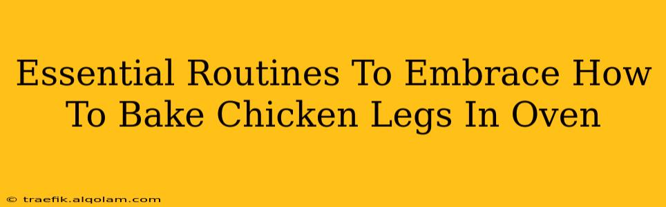 Essential Routines To Embrace How To Bake Chicken Legs In Oven