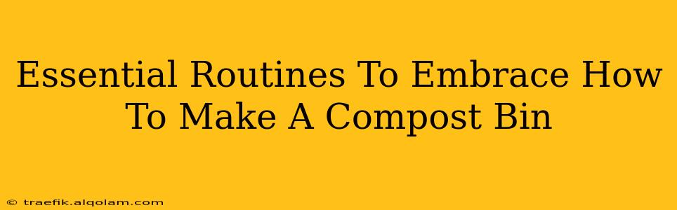 Essential Routines To Embrace How To Make A Compost Bin