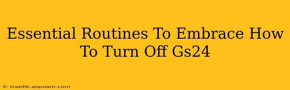 Essential Routines To Embrace How To Turn Off Gs24