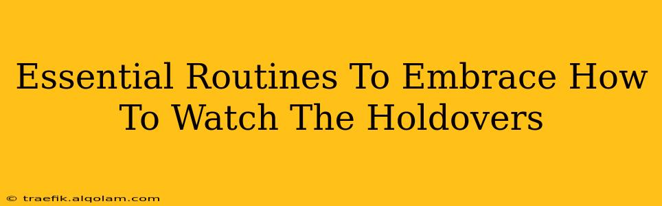 Essential Routines To Embrace How To Watch The Holdovers