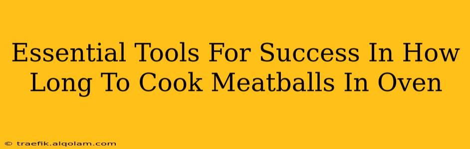 Essential Tools For Success In How Long To Cook Meatballs In Oven