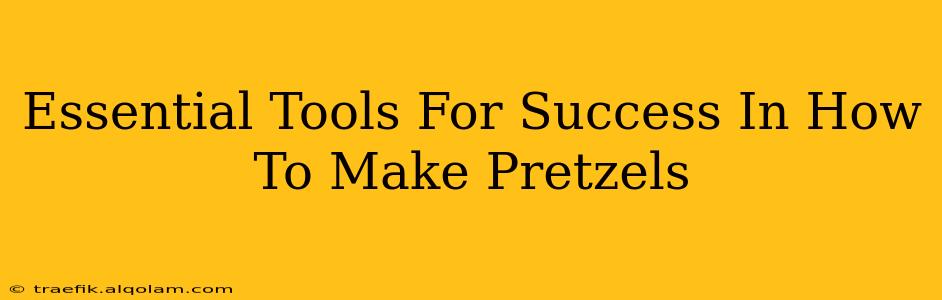 Essential Tools For Success In How To Make Pretzels