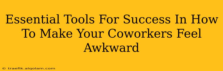 Essential Tools For Success In How To Make Your Coworkers Feel Awkward