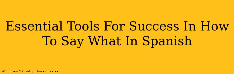 Essential Tools For Success In How To Say What In Spanish