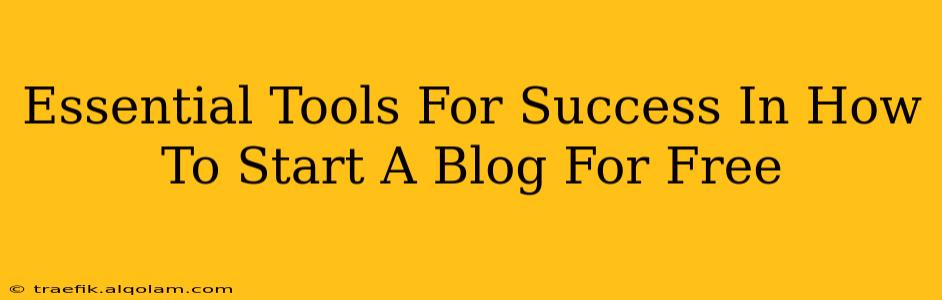 Essential Tools For Success In How To Start A Blog For Free