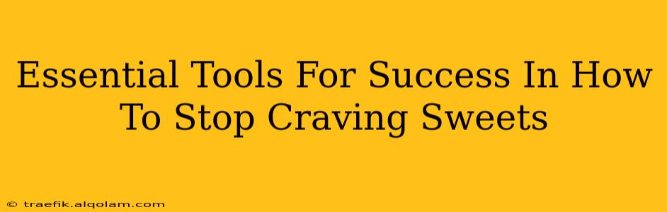 Essential Tools For Success In How To Stop Craving Sweets